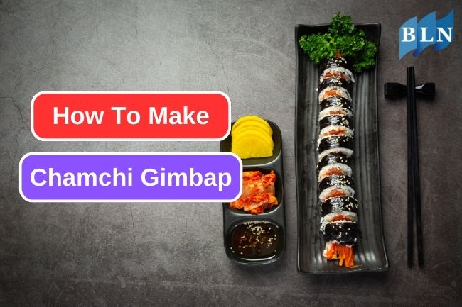 How to Make Chamchi Gimbap at Home